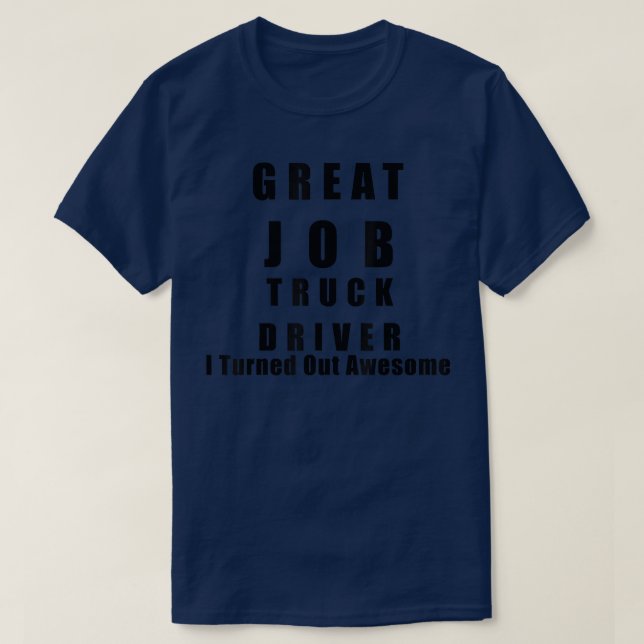 Camiseta Great Job Truck driver Funny Shirts  (Diseño del anverso)