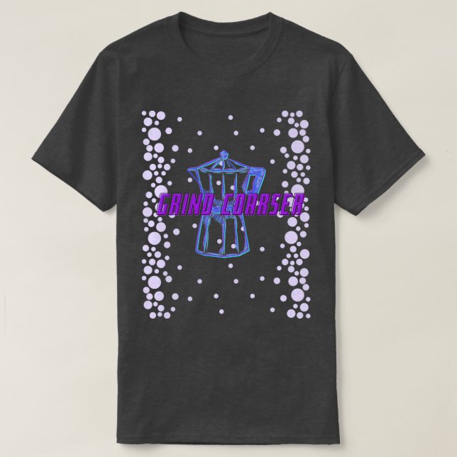 Camiseta Grind Coarser Moka Pot (Diseño del anverso)