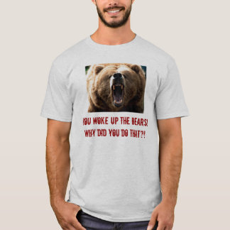Camiseta ¡grisáceo, usted despertó los osos! Porqué lo hizo