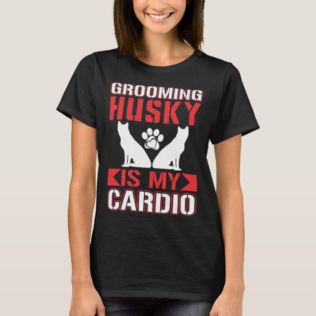 Camiseta Grooming Husky Is My Cardio  Husky (Anverso)