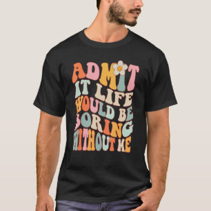 Camiseta Groovy Admite Que La Vida Sería Aburrida Sin Mi Fu