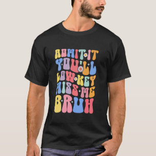 Camiseta Groovy Admítelo Me Extrañarás En Secreto Bruh Dive