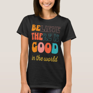 Camiseta Groovy Cree Que Hay Algo Bueno En El Mundo Positiv