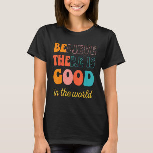 Camiseta Groovy Cree Que Hay Algo Bueno En El Mundo Positiv