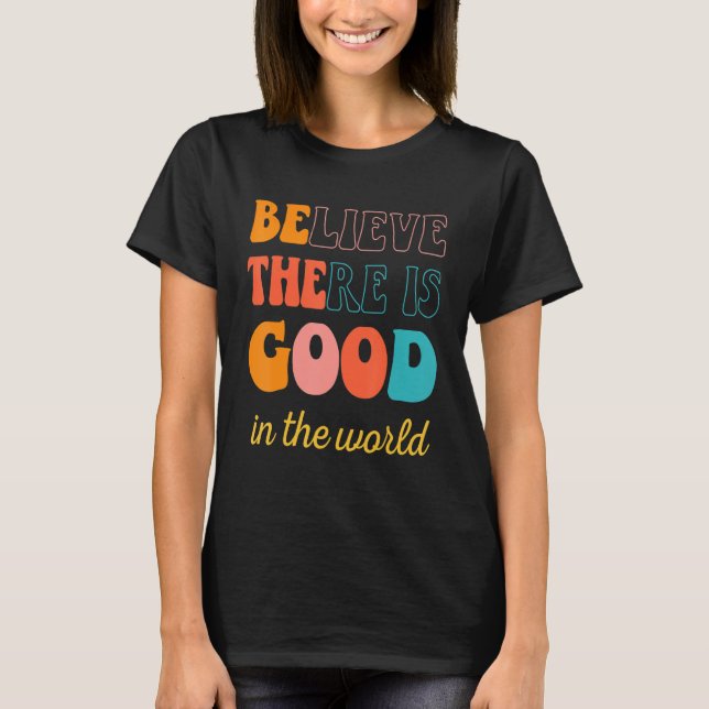 Camiseta Groovy Cree Que Hay Algo Bueno En El Mundo Positiv (Anverso)