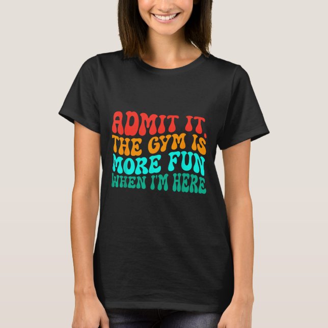 Camiseta Groovy Funny Gym Admit It The Gym Is More Fun When (Anverso)