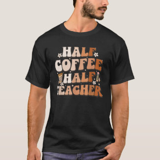 Camiseta Groovy Half Coffee Half Teacher Inspirational Quot