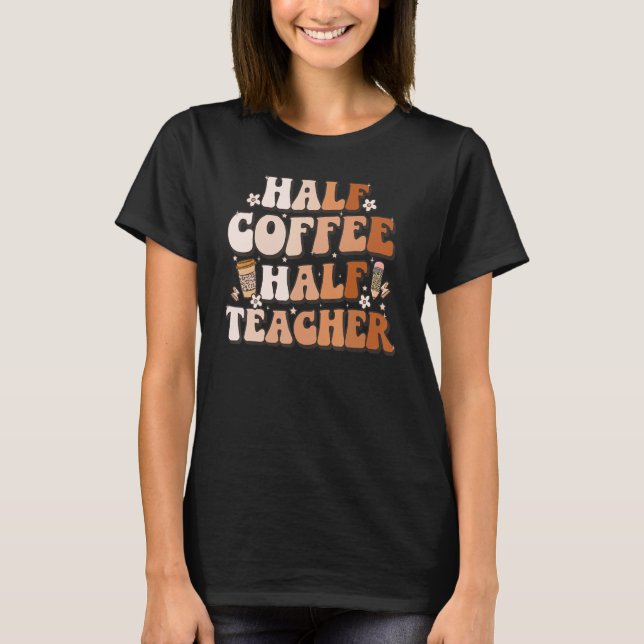 Camiseta Groovy Half Coffee Half Teacher Inspirational Quot (Anverso)