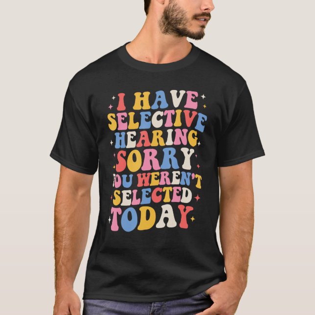 Camiseta Groovy I Have Selective Hearing You Weren t Select (Anverso)