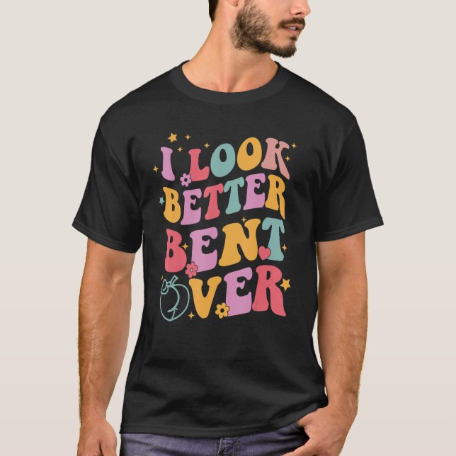 Camiseta Groovy I Look Better Bent Over Funny Saying (Anverso)