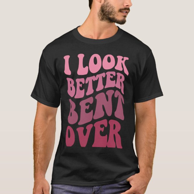 Camiseta Groovy I Look Better Bent Over  Women Apparel (Anverso)