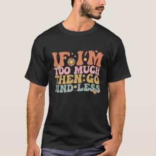 Camiseta Groovy Si soy demasiado, entonces ve a encontrar m