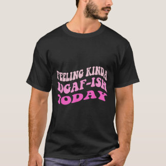 Camiseta Groovy Sintiéndose Kinda Idgaf-ioday Snarky Funny