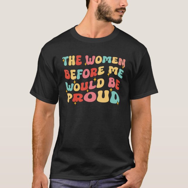 Camiseta Groovy The Women Before Me Would Be Proud  Quote (Anverso)