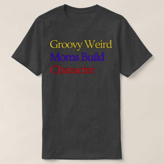 Camiseta Groovy Weird Moms Build Character 128 (Diseño del anverso)