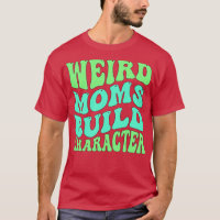 Groovy Weird Moms Build Character 129