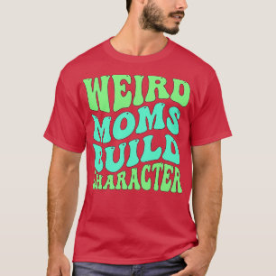 Camiseta Groovy Weird Moms Build Character 129