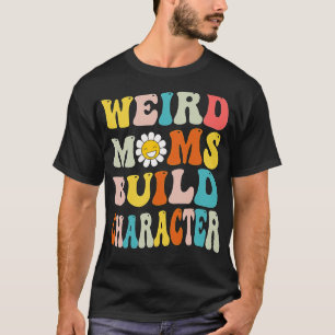 Camiseta Groovy Weird Moms Build Character 155