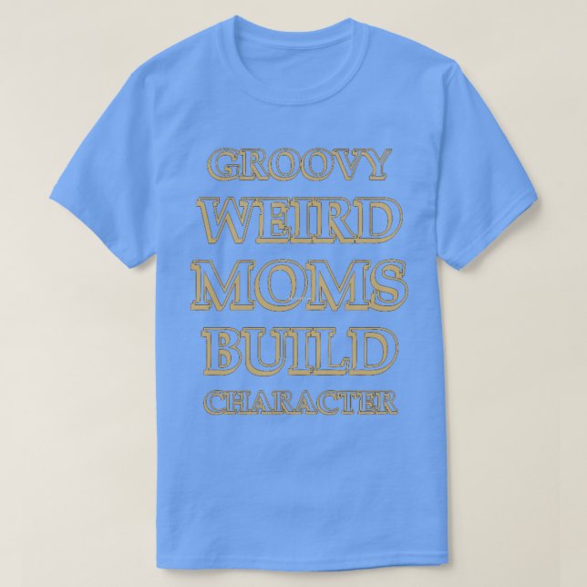 Camiseta Groovy Weird Moms Build Character 220 (Diseño del anverso)