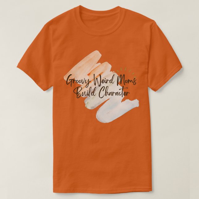 Camiseta Groovy Weird Moms Build Character 365 (Diseño del anverso)