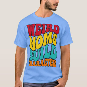 Camiseta GROOVY WEIRD MOMS BUILD CHARACTER divertido mamá