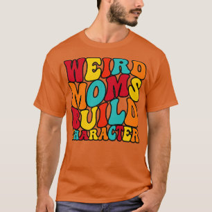 Camiseta GROOVY WEIRD MOMS BUILD CHARACTER divertido mamá 1