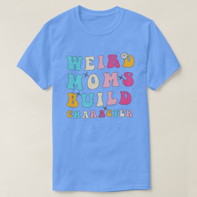 Camiseta Groovy Weird Moms Build Character Funny Mom Mother (Diseño del anverso)