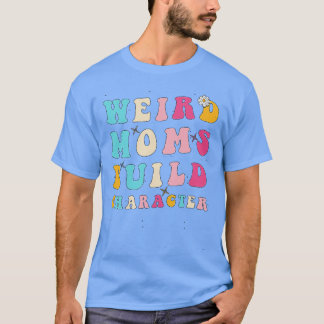 Camiseta Groovy Weird Moms Build Character Funny Mom Mother