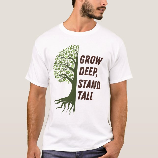 Camiseta Grow Deep Stand Tall (Anverso)