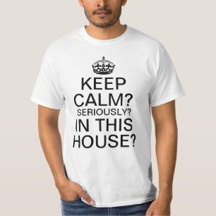 Camiseta ¿Guarde la calma? ¿Seriamente? ¿En esta casa?