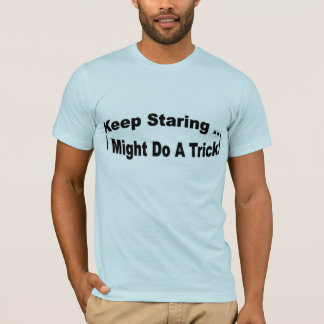 Camiseta Guárdeme el mirar fijamente… pudo hacer un truco