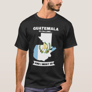 Camiseta Guatemala Está Llamando Y Debo Ir A Guatemala