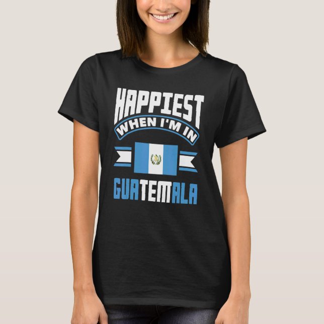 Camiseta Guatemala, Guatemala, La Guatemala Más Feliz Cuand (Anverso)