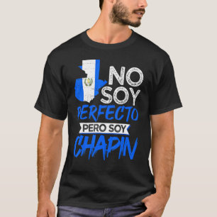 Camiseta Guatemala: No soy perfecto pero soy Chapin Guatema