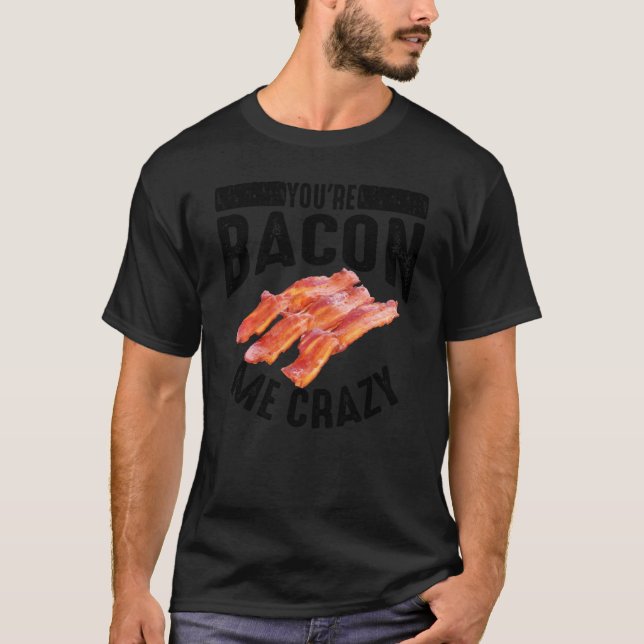Camiseta Guay Eres Bacon Me Crazy Gracioso Comedor De Cerdo (Anverso)