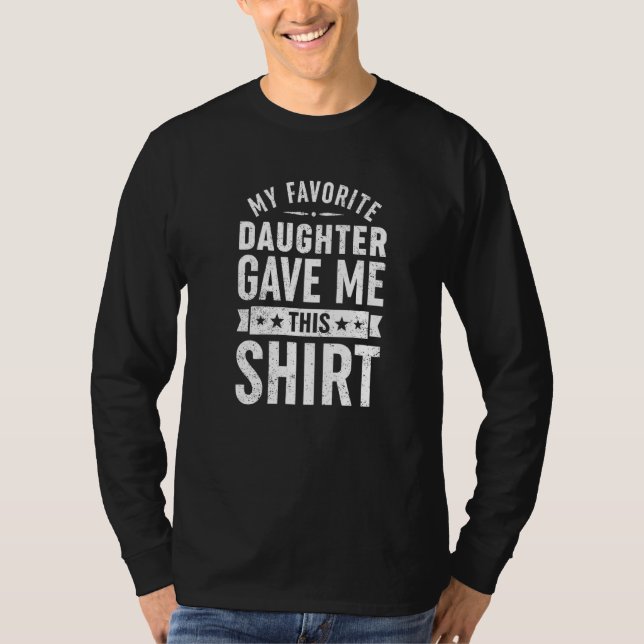 Camiseta Guay Gracioso Para Papá, Mi Hija Favorita Me Dio E (Anverso)