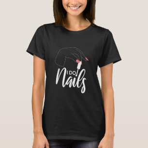 Camiseta Guay I Do Nails Nail Technician Nail Art Manicuris