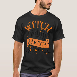 Camiseta Guay Witch Today Barista Mañana Diseño Divertido P