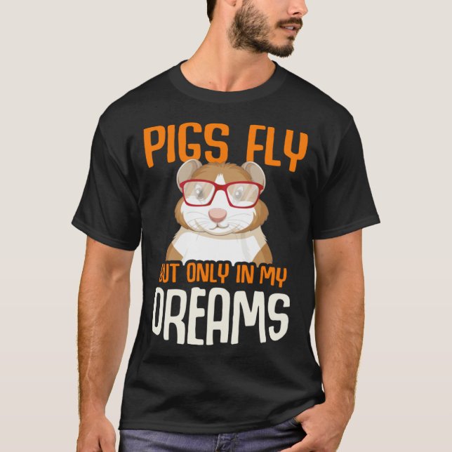 Camiseta Guinea Pig  Pigs Fly But Only in my Dreams (Anverso)