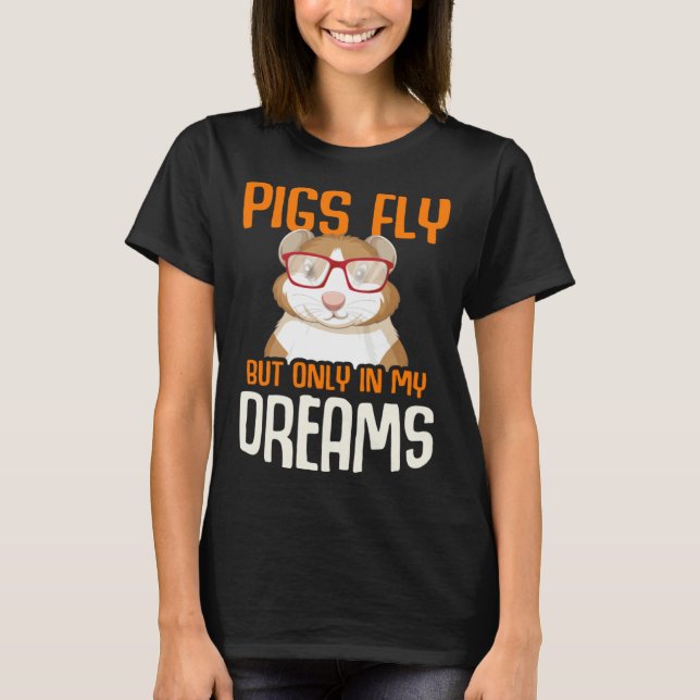 Camiseta Guinea Pig  Pigs Fly But Only in my Dreams (Anverso)