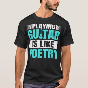Camiseta Guitar Music Guitarist Playing Guitar Is Like Poet