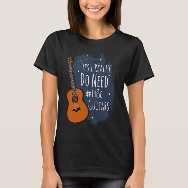 Camiseta Guitar Themed Yes I Really Do Need These Guitars (Anverso)