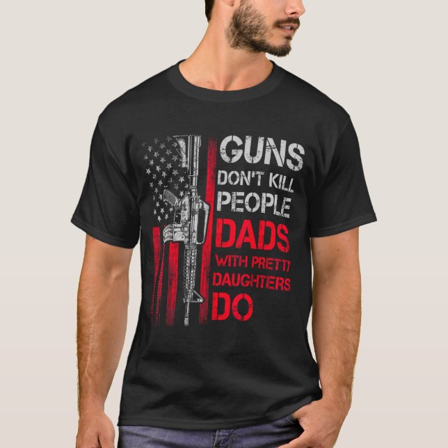 Camiseta Guns Don't Kill People Dads With Pretty Daughters  (Anverso)