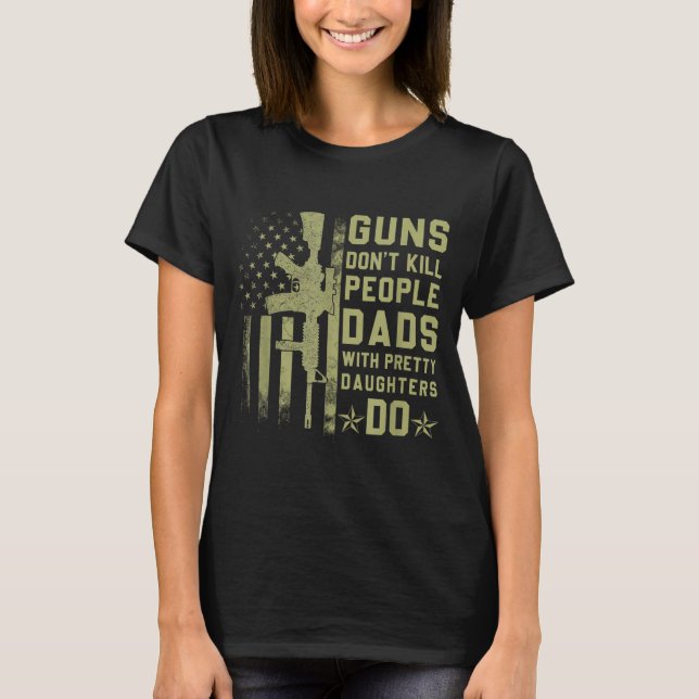 Camiseta Guns Don't Kill People Dads With Pretty Daughters  (Anverso)
