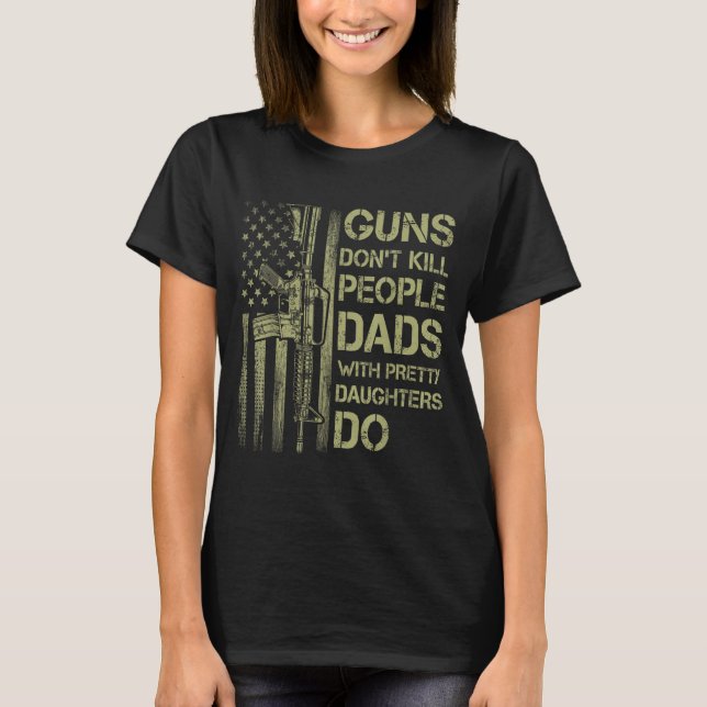 Camiseta Guns Don't Kill People Dads With Pretty Daughters  (Anverso)