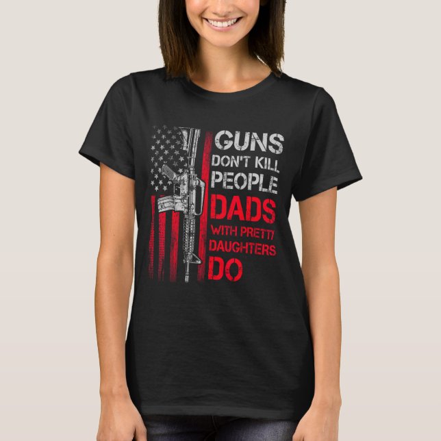 Camiseta Guns Don't Kill People Dads With Pretty Daughters  (Anverso)