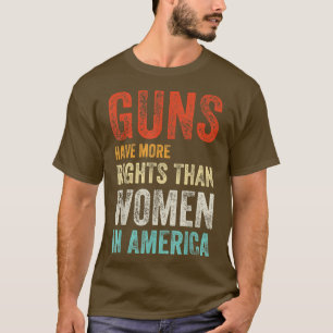 CAMISETA GUNS HAVE MORE RIGHTS THAN WOMEN IN AMERICA 