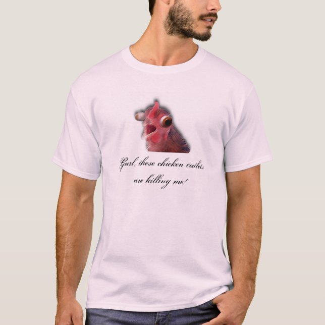 Camiseta ¡Gurl estas chuletas del pollo me está matando! (Anverso)