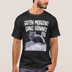 Camiseta Guten Morgen Ganz delgado gato en hielo dice