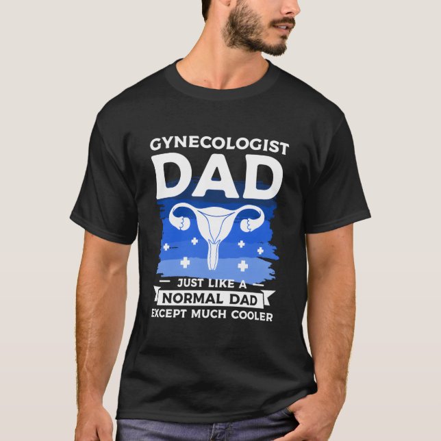 Camiseta Gynecologist Dad Just Like A Normal Dad Except Muc (Anverso)